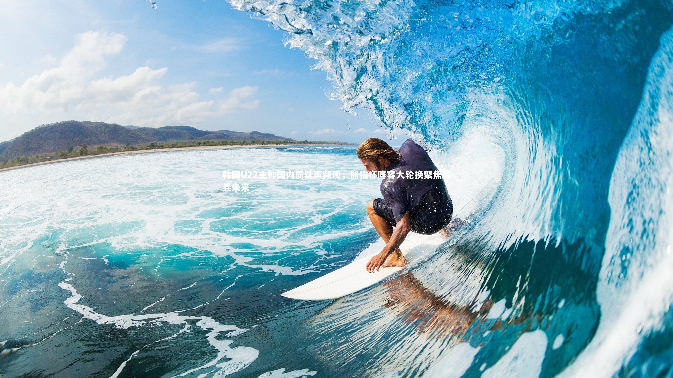 韩国U22主帅国内质疑声频现,熊猫杯阵容大轮换聚焦练兵未来