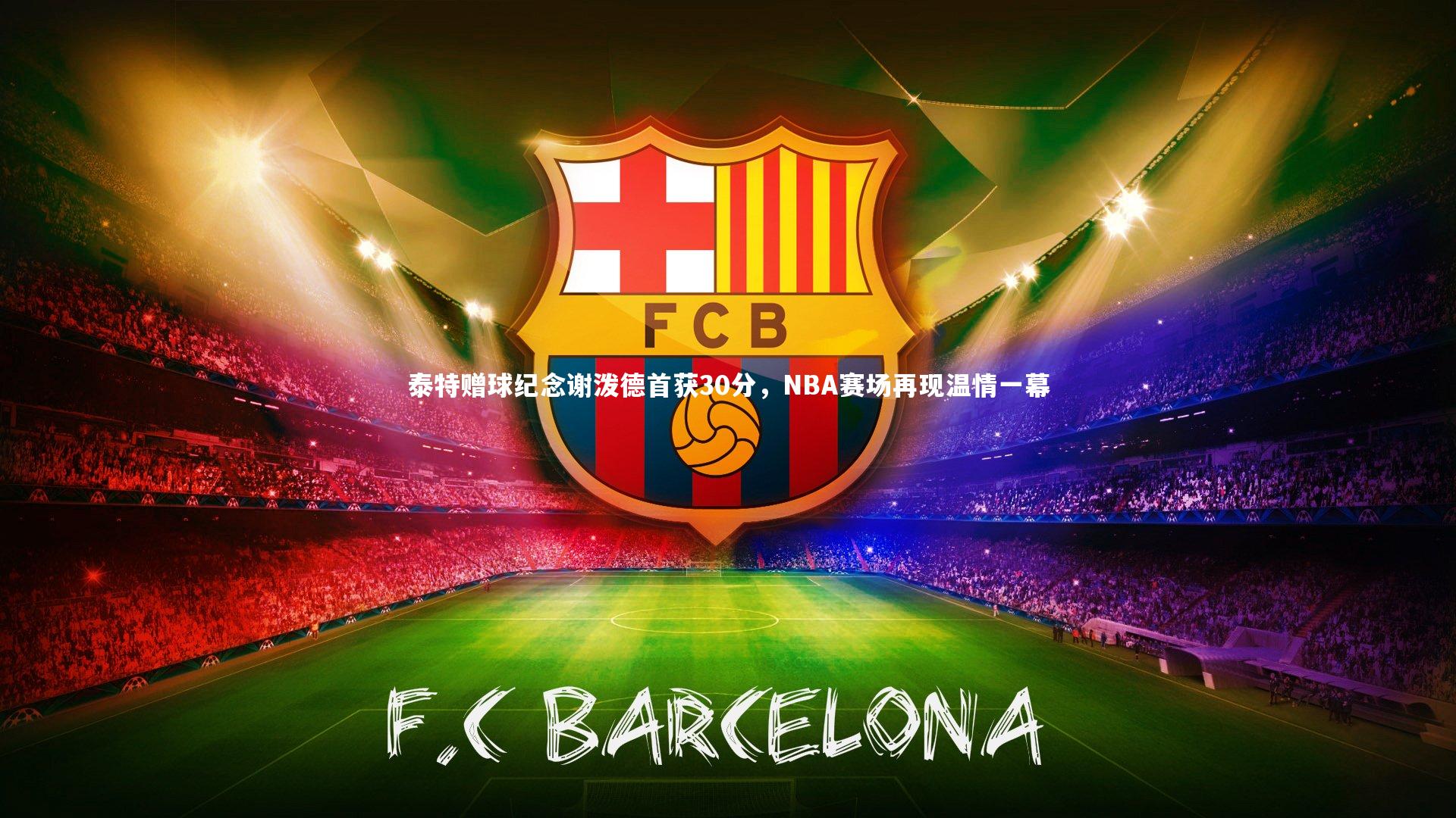 泰特赠球纪念谢泼德首获30分,NBA赛场再现温情一幕