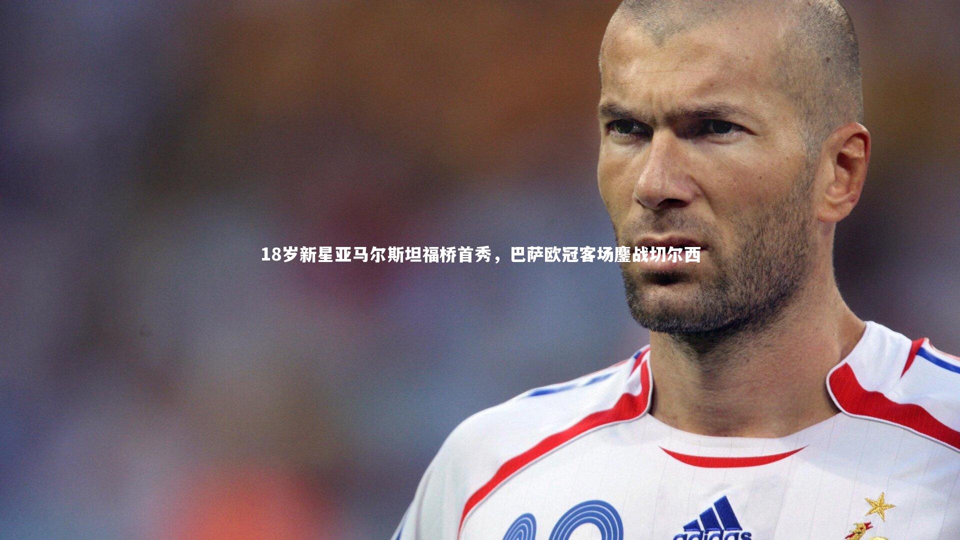 芒果体育网站|18岁新星亚马尔斯坦福桥首秀，巴萨欧冠客场鏖战切尔西