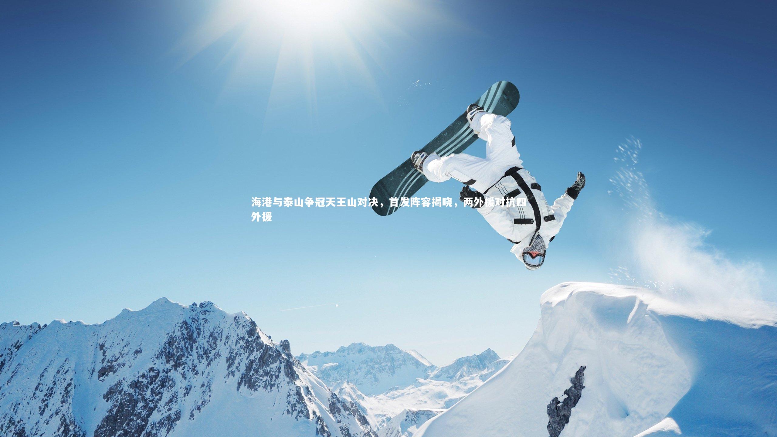 芒果体育：海港与泰山争冠天王山对决，首发阵容揭晓，两外援对抗四外援